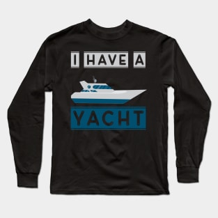 I have a yacht Long Sleeve T-Shirt